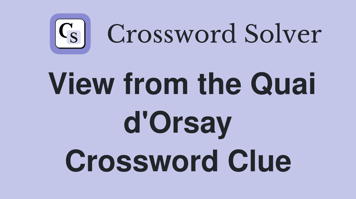 View from the Quai d'Orsay Crossword Clue Answers Crossword Solver